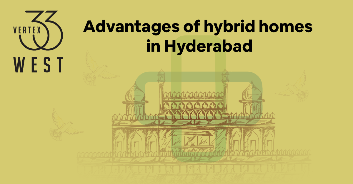 Advantages of Hybrid Homes in Hyderabad