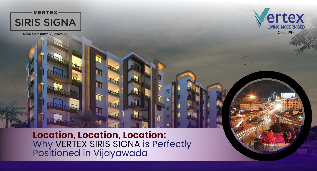 Location, Location, Location: Why Vertex Siris Signa is Perfectly Positioned in Vijayawada