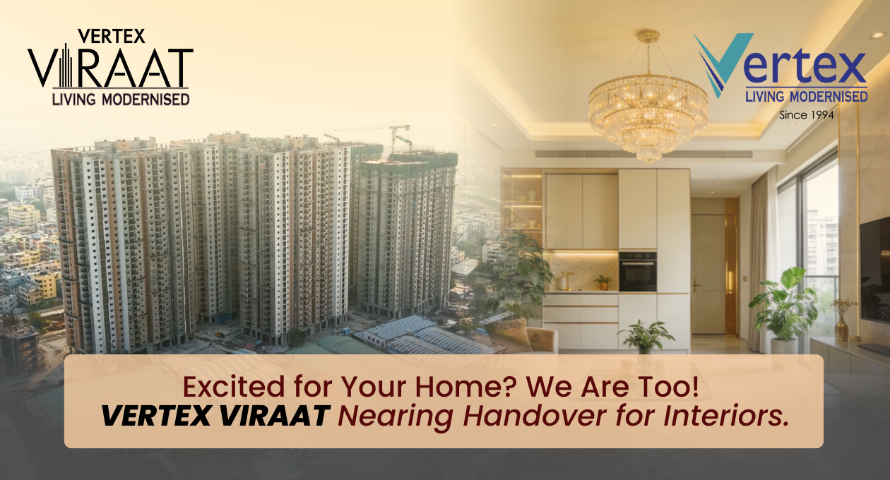 Excited for Your Home? We Are Too! Vertex Viraat Nearing Handover for Interiors